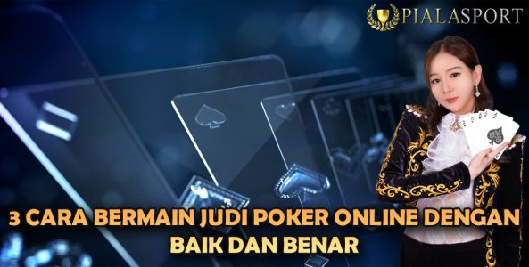 3 cara bermain judi poker online dengan baik dan benar