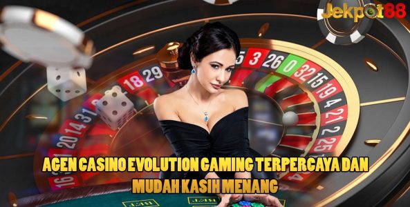 Agen Casino Evolution Gaming Terpercaya Dan Mudah Kasih Menang